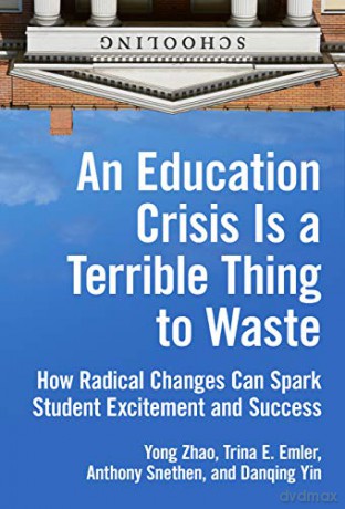 An Education Crisis Is a Terrible Thing to Waste: How Radical Changes Can Spark Student Excitement and Success - Yong Zhao [KSIĄŻKA]