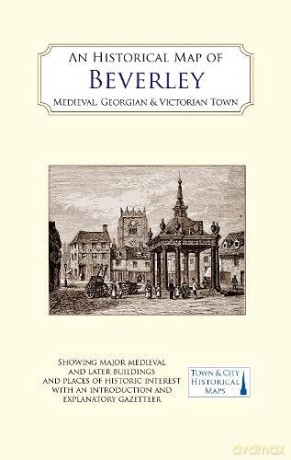 An Historical Map of Beverley: Medieval, Georgian and Victorian town - Dh Evans [KSIĄŻKA]
