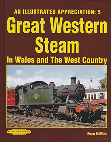 An Illustrated Appreciation 5: Great Western Steam in Wales and West Country - Roger Griffiths [KSIĄŻKA]