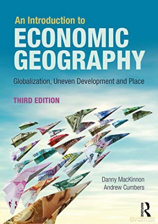 An Introduction to Economic Geography: Globalisation, Uneven Development and Place - Danny Mackinnon [KSIĄŻKA]