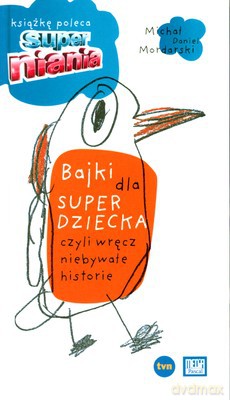 Bajki Dla Superdziecka Czyli Wręcz Niebywałe Historie (twarda) - Michał Daniel Mordarski [KSIĄŻKA]