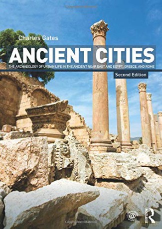 Ancient Cities: The Archaeology of Urban Life in the Ancient Near East and Egypt, Greece and Rome - Charles Gates [KSIĄŻKA]