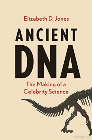 Ancient DNA: The Making of a Celebrity Science - Elizabeth D Jones [KSIĄŻKA]