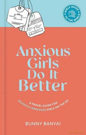 Anxious Girls Do It Better: A Travel Guide for (Slightly Nervous) Girls on the Go (Girls Guide to the World) - Bunny Banyai [KSIĄŻKA]
