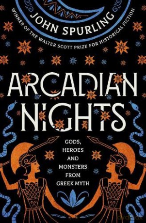 Arcadian Nights: Gods, Heroes and Monsters from Greek Myth - From the Winner of the Walter Scott Prize for Historical Fiction - John Spurling [KSIĄŻKA]