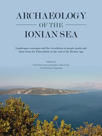 Archaeology of the Ionian Sea: Landscapes, seascapes and the circulation of people, goods and ideas from the Palaeolithic to the end of the Bronze Age - Christina Papoulia [KSIĄŻKA]