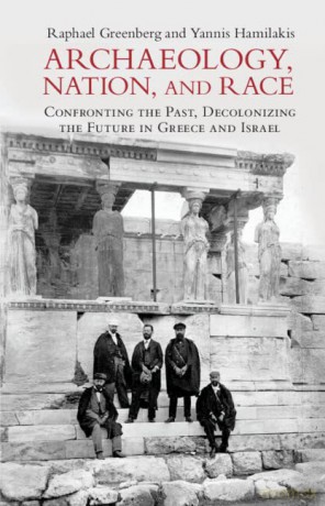 Archaeology, Nation, and Race: Confronting the Past, Decolonizing the Future in Greece and Israel - Raphael Greenberg [KSIĄŻKA]