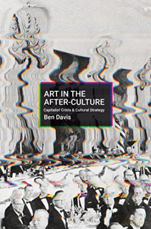 Art in the After-Culture: Capitalist Crisis and Cultural Strategy - Ben Davis [KSIĄŻKA]