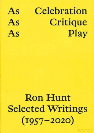 As Celebration, As Critique, As Play: Ron Hunt Selected Writings (1957-2020) [KSIĄŻKA]