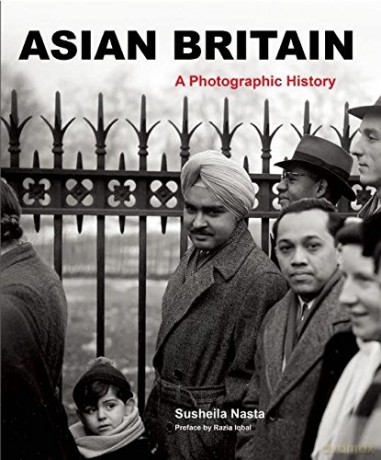 Asian Britain: A Photographic History - Susheila Nasta [KSIĄŻKA]