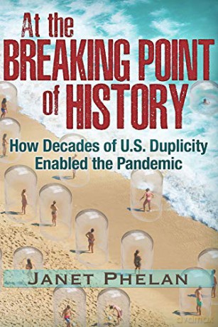 At the Breaking Point of History: How Decades of U.S. Duplicity Enabled the Pandemic - Janet Phelan [KSIĄŻKA]