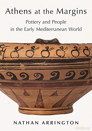 Athens at the Margins: Pottery and People in the Early Mediterranean World - Nathan T. Arrington [KSIĄŻKA]