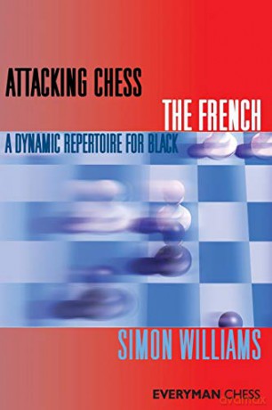 Attacking Chess: The French: A Dynamic Repertoire for Black (Everyman Chess Series) - Simon Williams [KSIĄŻKA]