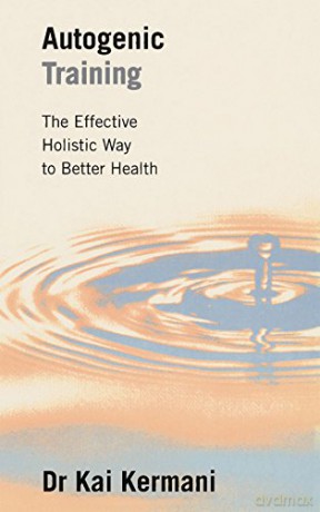 Autogenic Training: Effective Holistic Way to Better Health: The Effective Holistic Way to Better Health - Dr Kai Kermani [KSIĄŻKA]