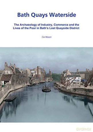 Bath Quays Waterside: The archaeology of industry, commerce and the lives of the poor in Bath's lost quayside district (Wessex Archaology Occasional Paper) - Cai Mason [KSIĄŻKA]