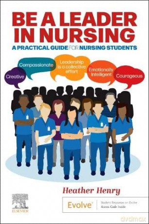 Be a Leader in Nursing: A Practical Guide for Nursing Students - Heather Henry [KSIĄŻKA]