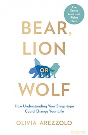 Bear, Lion or Wolf: How Understanding Your Sleep Type Could Change Your Life - Olivia Arezzolo [KSIĄŻKA]