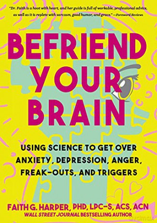 Befriend Your Brain: Using Science to Get Over Anxiety, Depression, Anger, Freak-Outs, and Triggers (5-Minute Therapy) - Faith G Harper [KSIĄŻKA]