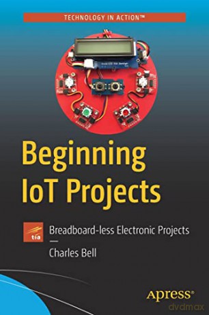 Beginning IoT Projects: Breadboard-less Electronic Projects - Bell Charles [KSIĄŻKA]