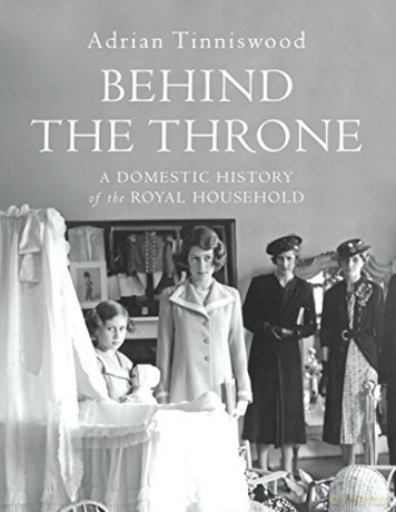 Behind the Throne: A Domestic History of the Royal Household - Adrian Tinniswood [KSIĄŻKA]