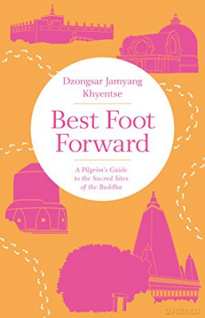 Best Foot Forward: A Pilgrim's Guide to the Sacred Sites of the Buddha - Dz Jamyang Khyentse [KSIĄŻKA]