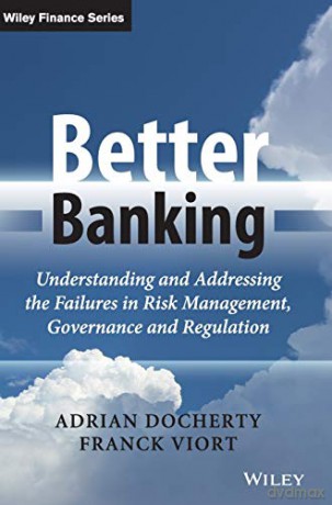 Better Banking: Understanding and Addressing the Failures in Risk Management, Governance and Regulation (The Wiley Finance Series) - Adrian Docherty [KSIĄŻKA]