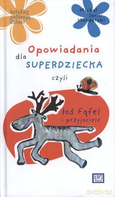 Opowiadania Dla Superdziecka Czyli Łoś Fąfel I Przyjaciele (twarda) - Michał Daniel Mordarski [KSIĄŻKA]