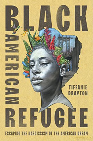 Black American Refugee: Escaping the Narcissism of the American Dream - Tiffanie Drayton [KSIĄŻKA]