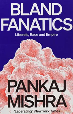 Bland Fanatics: Liberals, Race and Empire - Pankaj Mishra [KSIĄŻKA]