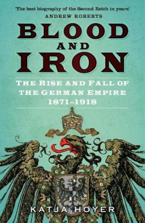Blood and Iron: The Rise and Fall of the German Empire 1871-1918 - Katja Hoyer [KSIĄŻKA]
