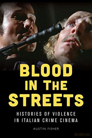 Blood in the Streets: Histories of Violence in Italian Crime Cinema - Austin Fisher [KSIĄŻKA]