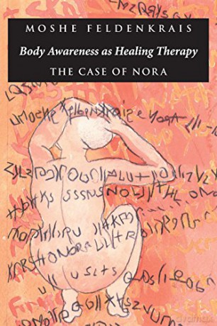 Body Awareness as Healing Therapy: The Case of Nora - Feldenkrais Mo [KSIĄŻKA]