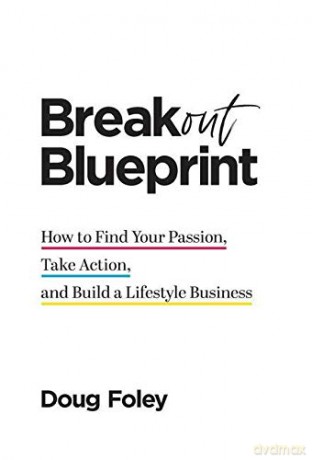 Breakout Blueprint: How to Find Your Passion, Take Action, and Build a Lifestyle Business - Doug Foley [KSIĄŻKA]