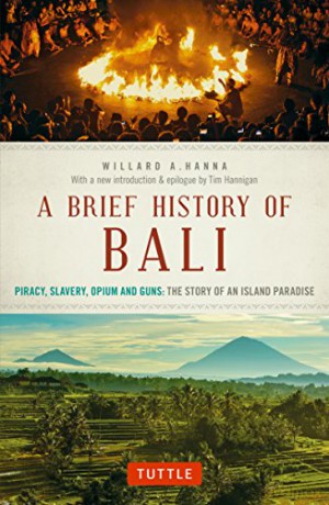 Brief History of Bali: Piracy, Slavery, Opium and Guns: the Story of a Pacific Paradise: Piracy, Slavery, Opium and Guns: The Story of an Island Paradise (Brief History of Asia) - Willard A. Hann [KSIĄŻKA]