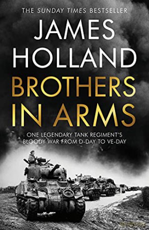 Brothers in Arms: One Legendary Tank Regiment's Bloody War from D-Day to VE-Day - James Holland [KSIĄŻKA]