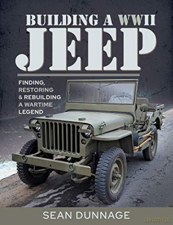 Building a WWII Jeep: Finding, Restoring, and Rebuilding a Wartime Legend - Sean Dunnage [KSIĄŻKA]