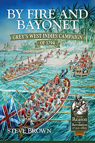 By Fire and Bayonet: Grey's West Indies Campaign of 1794 (From Reason to Revolution) - Steve Brown [KSIĄŻKA]
