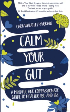 Calm Your Gut: A Mindful and Compassionate Guide to Healing IBD and IBS - C Wheatley-Mcgrain [KSIĄŻKA]