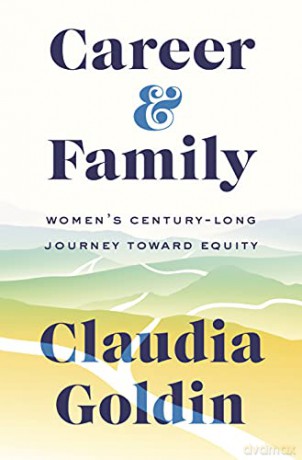 Career and Family: Women's Century-Long Journey toward Equity - Claudia Goldin [KSIĄŻKA]