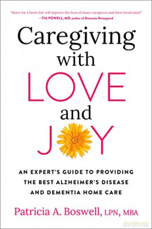 Caregiving With Love And Joy: An Expert's Guide to Providing the Best Alzheimer's Disease and Dementia Home Care - Patricia A Boswell [KSIĄŻKA]