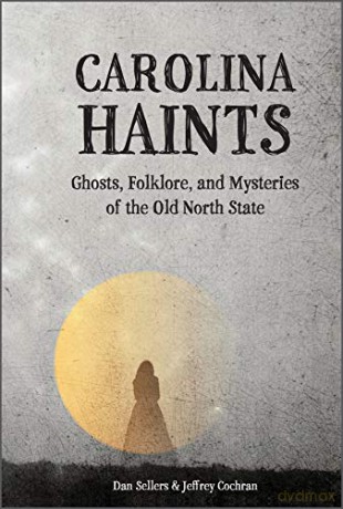 Carolina Haints: Ghosts, Folklore, and Mysteries of the Old North State - Dan Sellers [KSIĄŻKA]