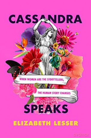 Cassandra Speaks: When Women Are the Storytellers, the Human Story Changes - Lesser Elizabeth [KSIĄŻKA]