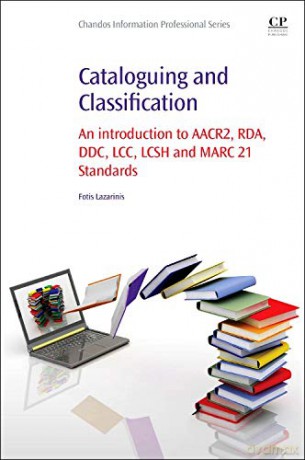 Cataloguing and Classification: An introduction to AACR2, RDA, DDC, LCC, LCSH and MARC 21 Standards - Fotis Lazarinis [KSIĄŻKA]
