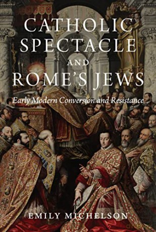 Catholic Spectacle and Rome's Jews: Early Modern Conversion and Resistance [KSIĄŻKA]