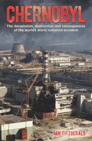 Chernobyl: The Devastation, Destruction and Consequences of the World's Worst Radiation Accident - Ian Fitzgerald [KSIĄŻKA]