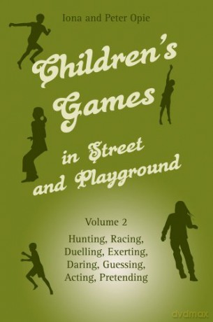 Children's Games in Street and Playground: Volume 2: Hunting, Racing, Duelling, Exerting, Daring, Guessing, Acting, Pretending - Iona Opie [KSIĄŻKA]