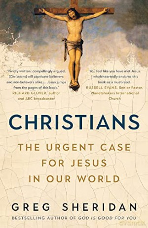 Christians: The urgent case for Jesus in our world - Greg Sheridan [KSIĄŻKA]