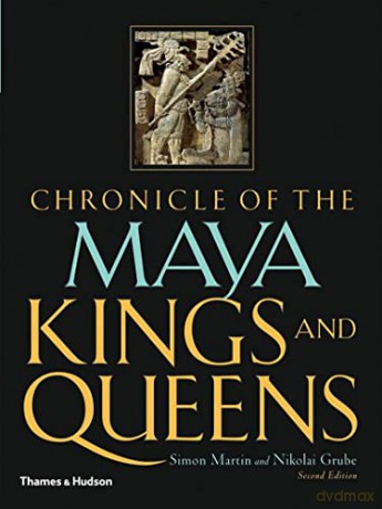 Chronicle of the Maya Kings and Queens: Deciphering the Dynasties of the Ancient Maya (Chronicles) - Simon Martin [KSIĄŻKA]