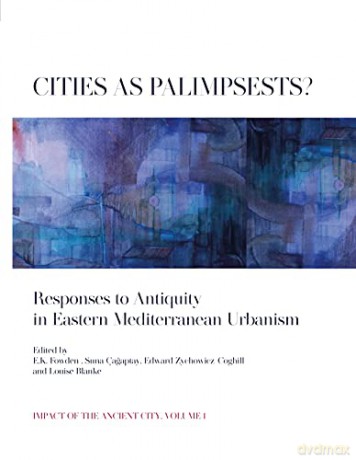 Cities as Palimpsests: Responses to Antiquity in Eastern Mediterranean Urbanism: 1 (Impact of the Ancient City) [KSIĄŻKA]