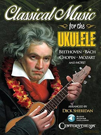Classical Music for the Ukulele: More Than 40 of the World's Most Beautiful and Enduring Light Classic Masterpieces [KSIĄŻKA]